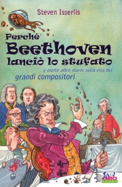 Perché Beethoven lanciò lo stufato e molte altre storie sulla vita dei grandi compositori